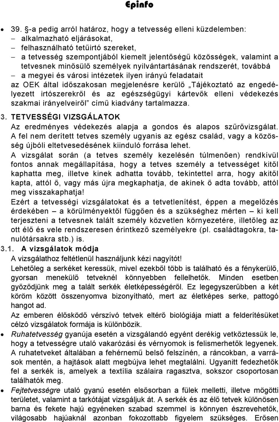 irtószerekről és az egészségügyi kártevők elleni védekezés szakmai irányelveiről című kiadvány tartalmazza. 3. TETVESSÉGI VIZSGÁLATOK Az eredményes védekezés alapja a gondos és alapos szűrővizsgálat.