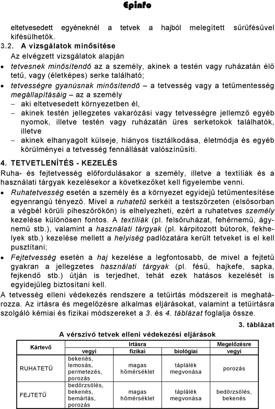 minősítendő a tetvesség vagy a tetűmentesség megállapításáig az a személy aki eltetvesedett környezetben él, akinek testén jellegzetes vakarózási vagy tetvességre jellemző egyéb nyomok, illetve