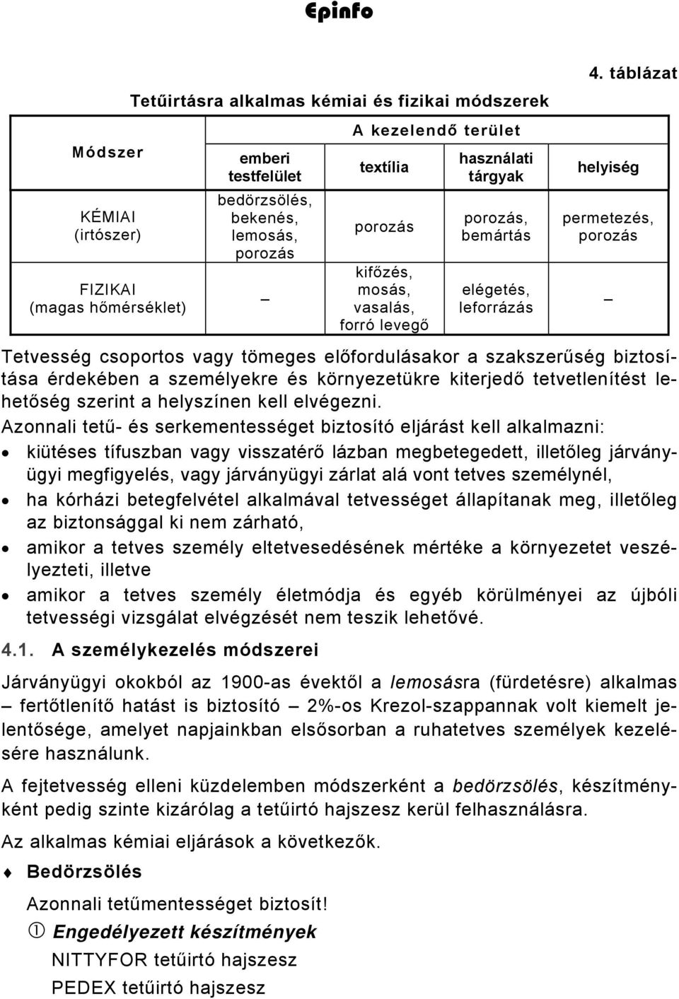 mosás, vasalás, forró levegő porozás, bemártás elégetés, leforrázás permetezés, porozás Tetvesség csoportos vagy tömeges előfordulásakor a szakszerűség biztosítása érdekében a személyekre és