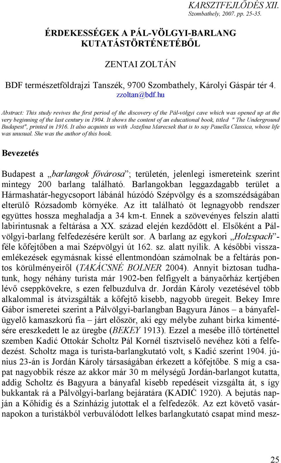 It shows the content of an educational book, titled " The Underground Budapest", printed in 1916. It also acquints us with Jozefina Marecsek that is to say Pauella Classica, whose life was unusual.