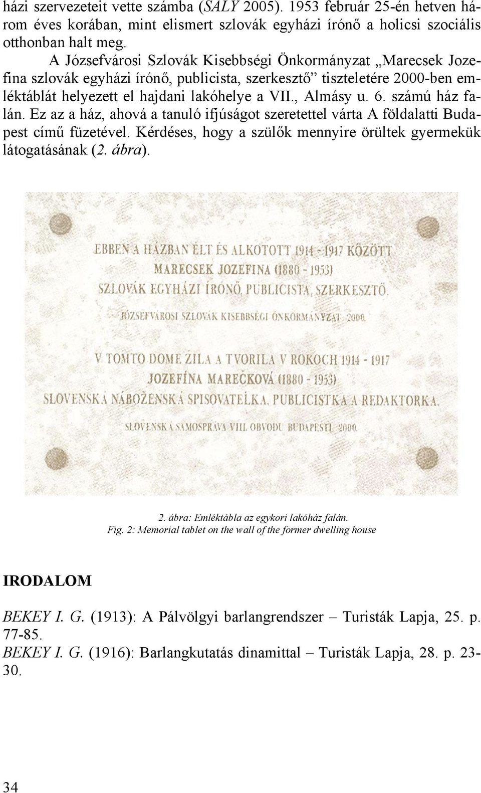 számú ház falán. Ez az a ház, ahová a tanuló ifjúságot szeretettel várta A földalatti Budapest című füzetével. Kérdéses, hogy a szülők mennyire örültek gyermekük látogatásának (2. ábra). 2.