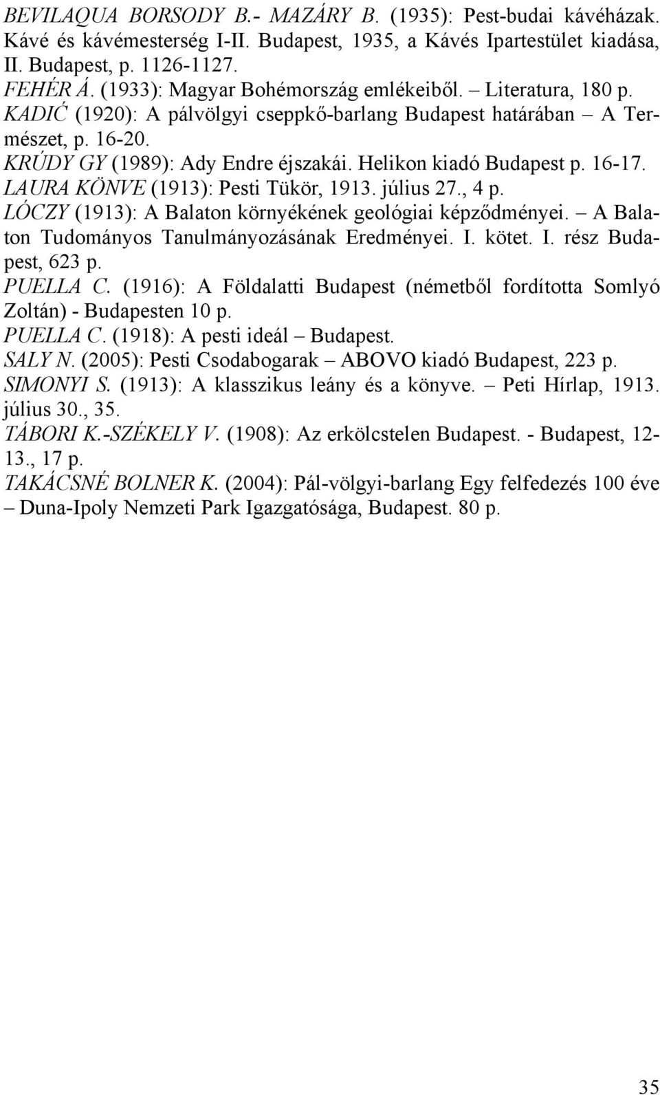 Helikon kiadó Budapest p. 16-17. LAURA KÖNVE (1913): Pesti Tükör, 1913. július 27., 4 p. LÓCZY (1913): A Balaton környékének geológiai képződményei. A Balaton Tudományos Tanulmányozásának Eredményei.