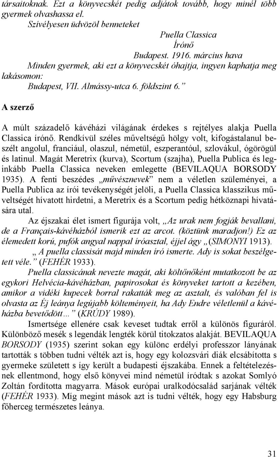 A szerző A múlt századelő kávéházi világának érdekes s rejtélyes alakja Puella Classica írónő.