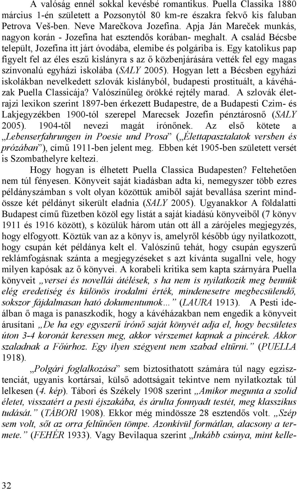 Egy katolikus pap figyelt fel az éles eszű kislányra s az ő közbenjárására vették fel egy magas színvonalú egyházi iskolába (SALY 2005).