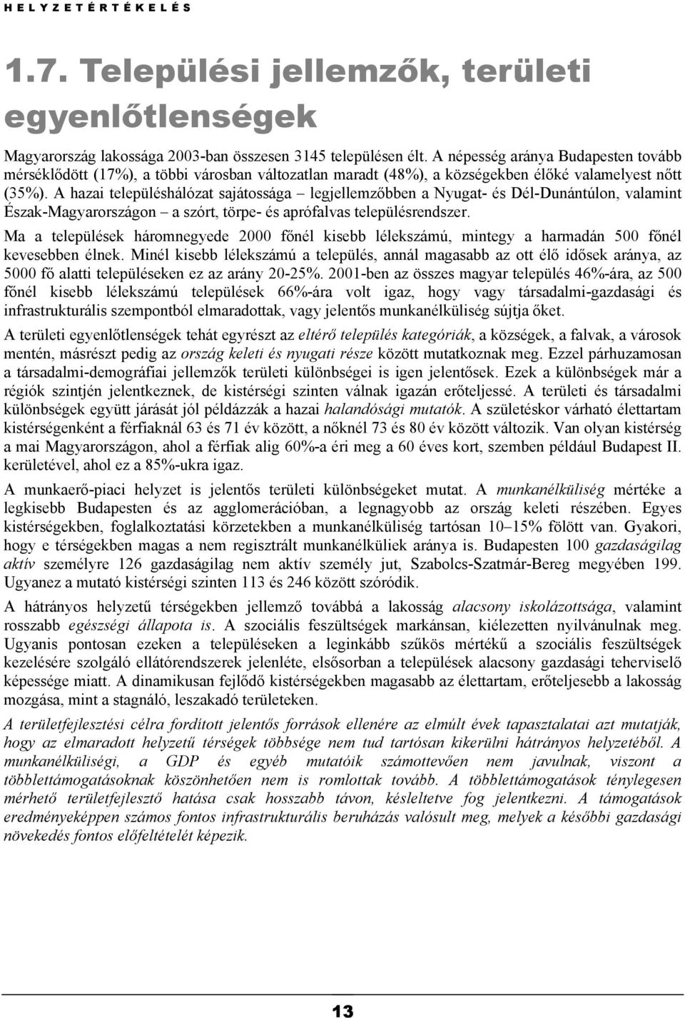 A hazai településhálózat sajátossága legjellemzőbben a Nyugat- és Dél-Dunántúlon, valamint Észak-Magyarországon a szórt, törpe- és aprófalvas településrendszer.