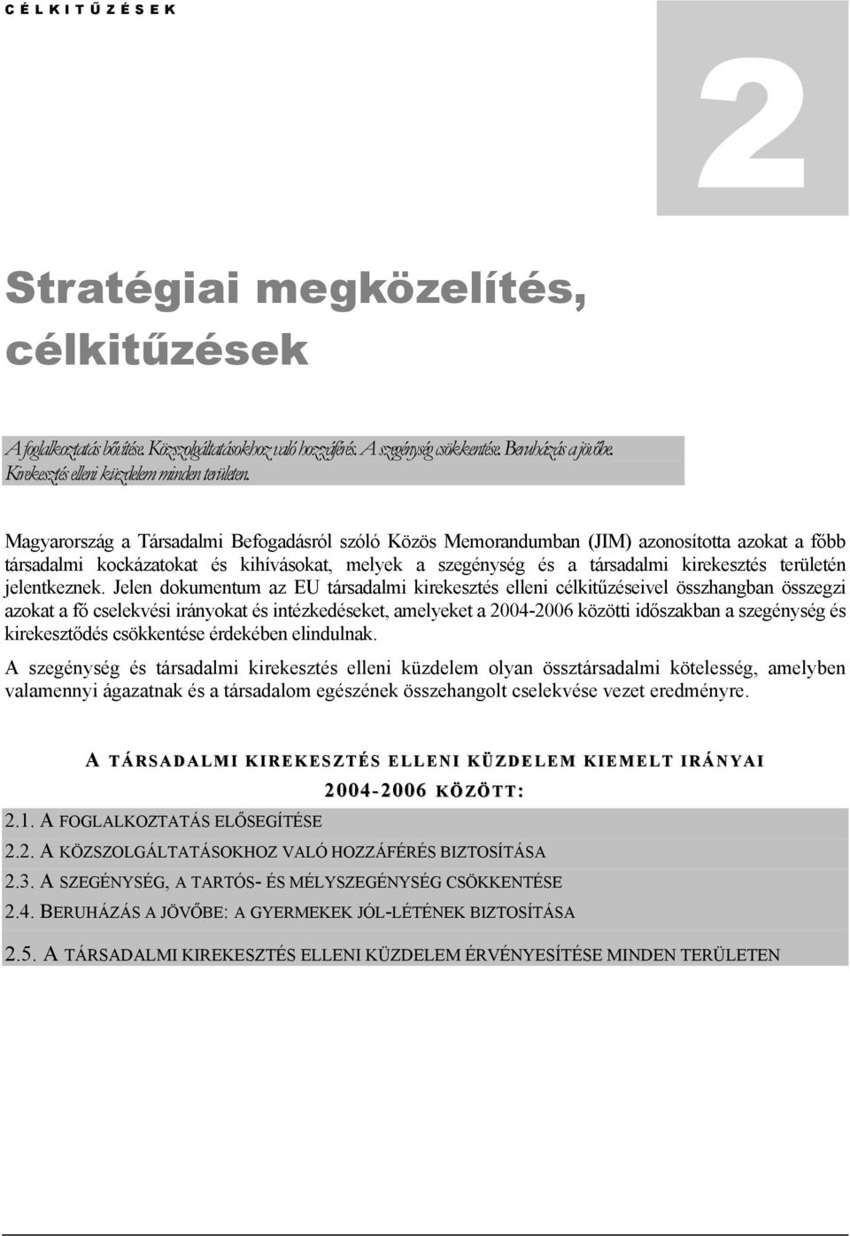 Magyarország a Társadalmi Befogadásról szóló Közös Memorandumban (JIM) azonosította azokat a főbb társadalmi kockázatokat és kihívásokat, melyek a szegénység és a társadalmi kirekesztés területén