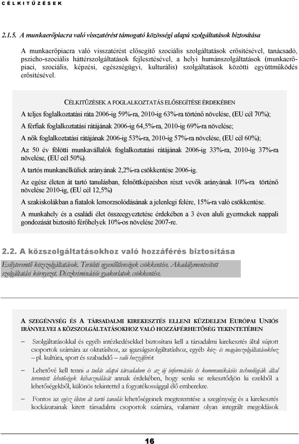 háttérszolgáltatások fejlesztésével, a helyi humánszolgáltatások (munkaerőpiaci, szociális, képzési, egészségügyi, kulturális) szolgáltatások közötti együttműködés erősítésével.