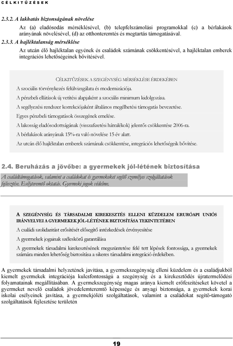 3.3. A hajléktalanság mérséklése Az utcán élő hajléktalan egyének és családok számának csökkentésével, a hajléktalan emberek integrációs lehetőségeinek bővítésével.