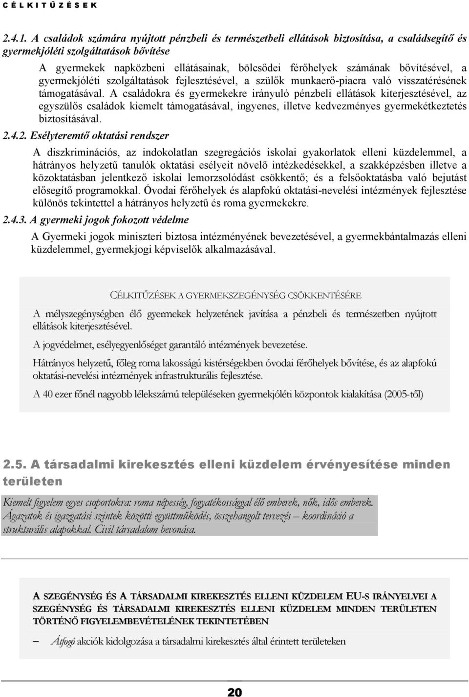 bővítésével, a gyermekjóléti szolgáltatások fejlesztésével, a szülők munkaerő-piacra való visszatérésének támogatásával.