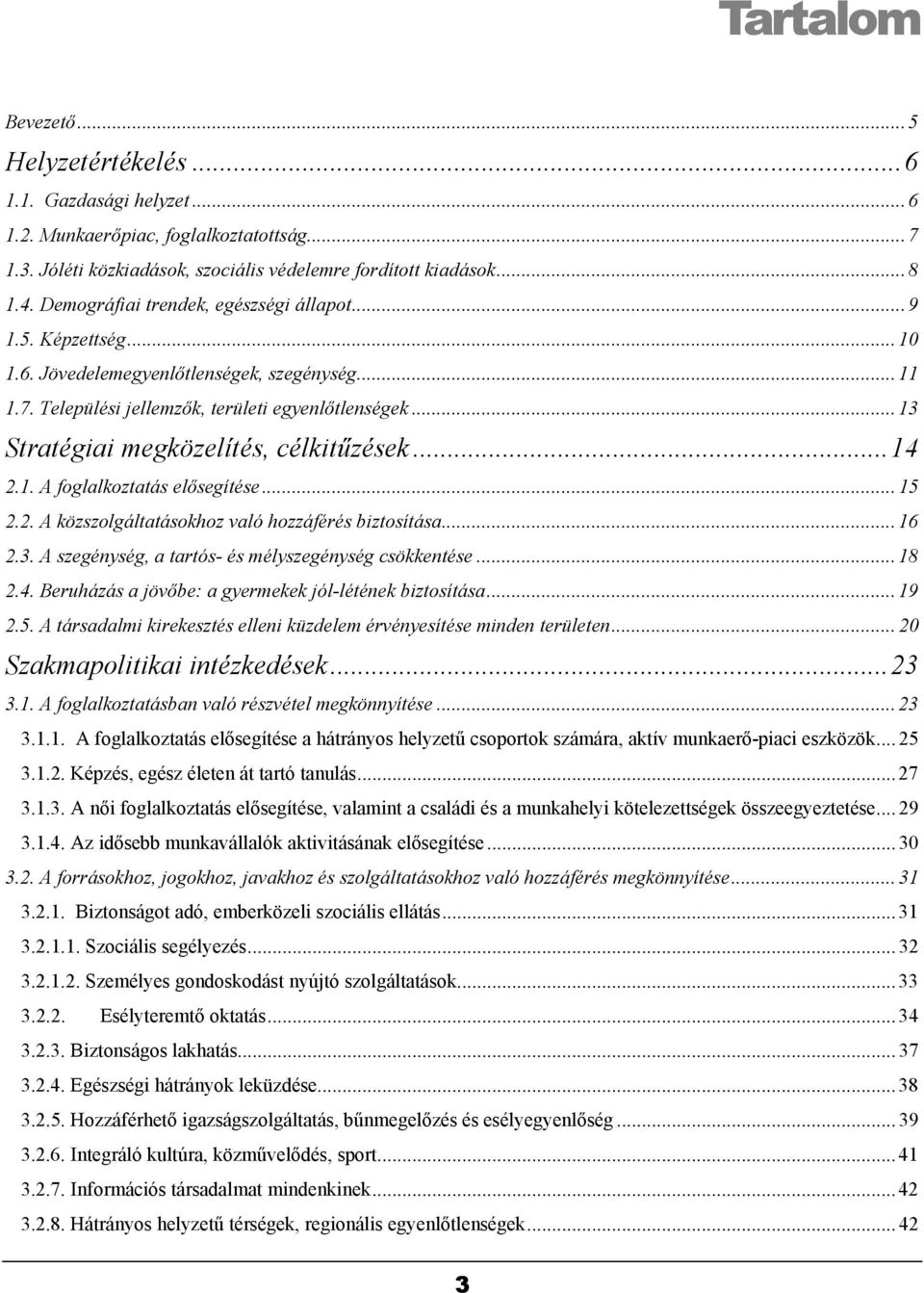 .. 13 Stratégiai megközelítés, célkitűzések...14 2.1. A foglalkoztatás elősegítése... 15 2.2. A közszolgáltatásokhoz való hozzáférés biztosítása... 16 2.3. A szegénység, a tartós- és mélyszegénység csökkentése.