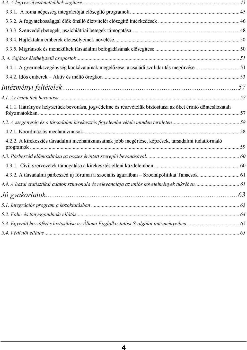 3.4.1. A gyermekszegénység kockázatainak megelőzése, a családi szolidaritás megőrzése... 51 3.4.2. Idős emberek Aktív és méltó öregkor... 53 Intézményi feltételek...57 4.1. Az érintettek bevonása.