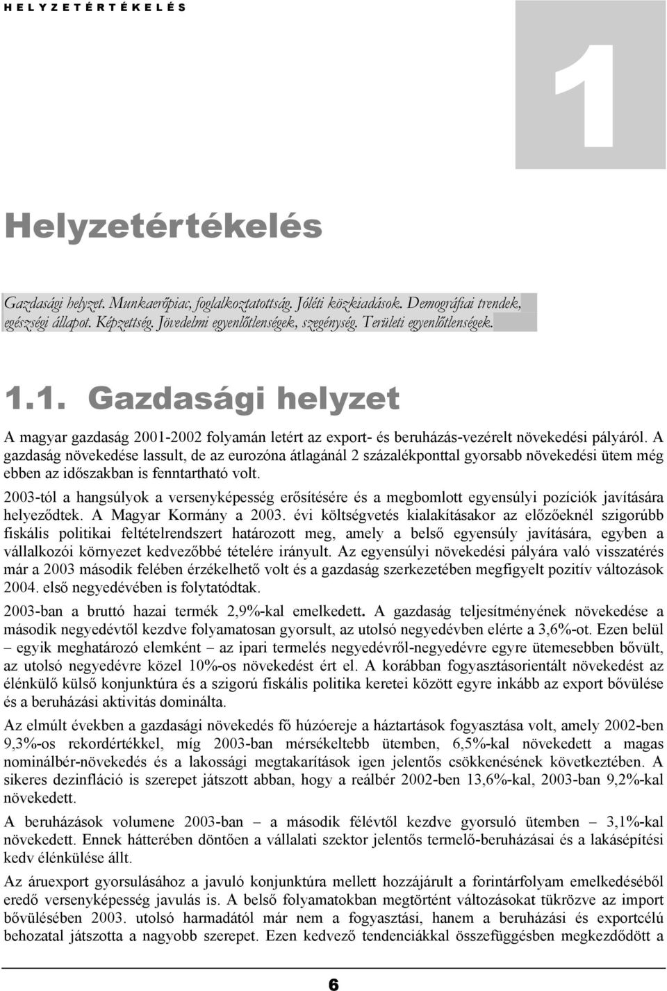 A gazdaság növekedése lassult, de az eurozóna átlagánál 2 százalékponttal gyorsabb növekedési ütem még ebben az időszakban is fenntartható volt.