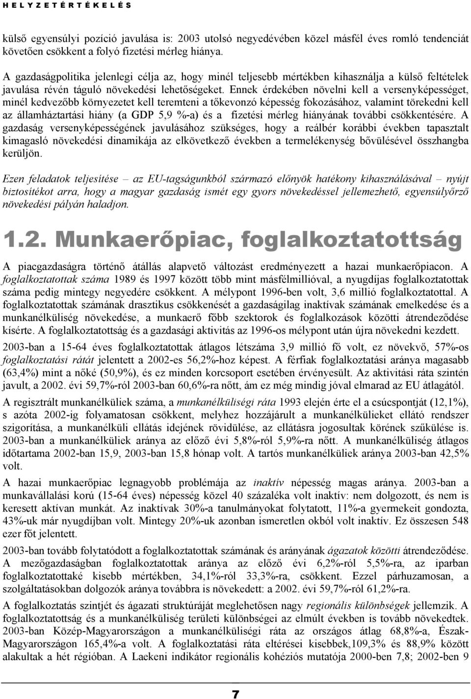 Ennek érdekében növelni kell a versenyképességet, minél kedvezőbb környezetet kell teremteni a tőkevonzó képesség fokozásához, valamint törekedni kell az államháztartási hiány (a GDP 5,9 %-a) és a