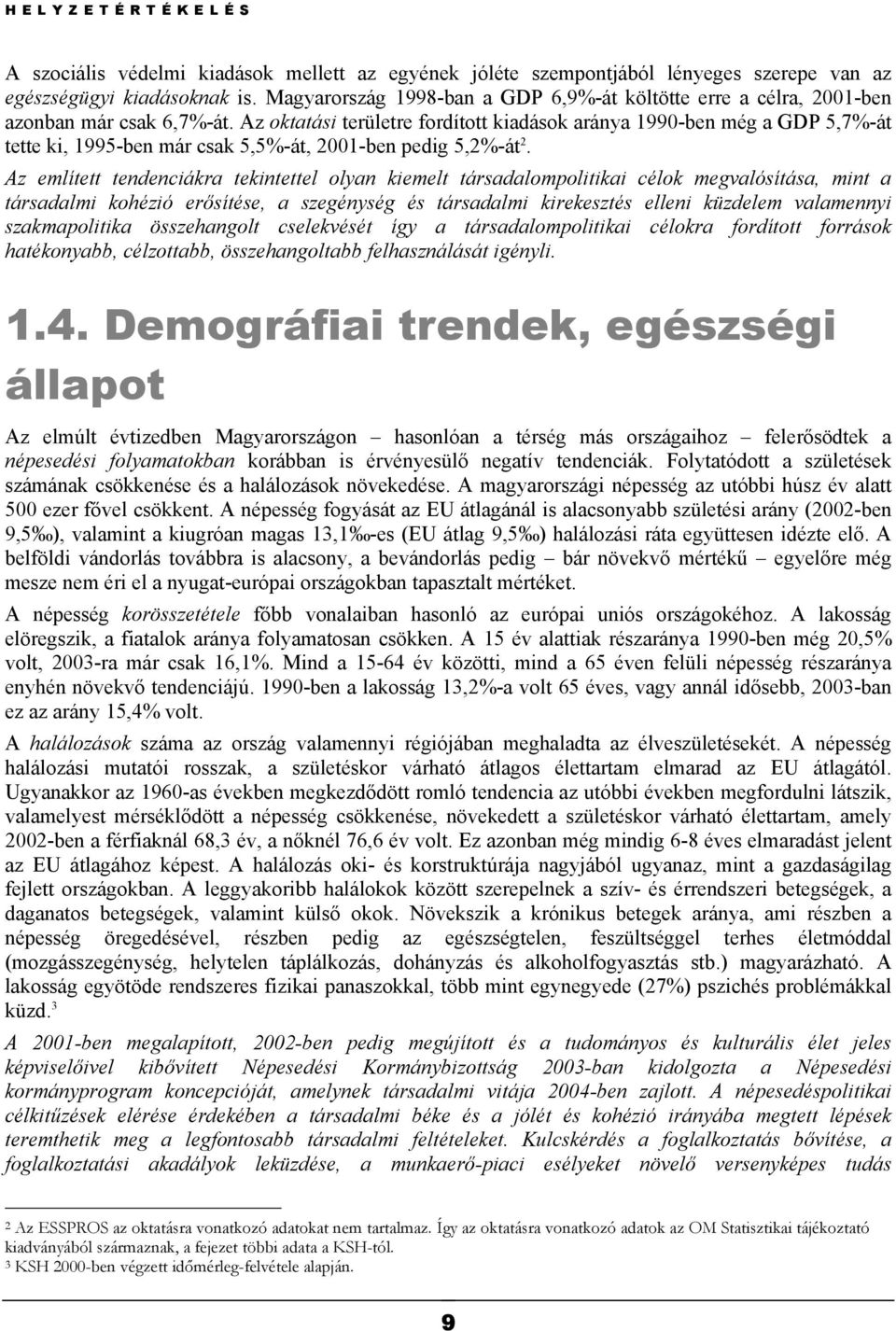 Az oktatási területre fordított kiadások aránya 1990-ben még a GDP 5,7%-át tette ki, 1995-ben már csak 5,5%-át, 2001-ben pedig 5,2%-át 2.