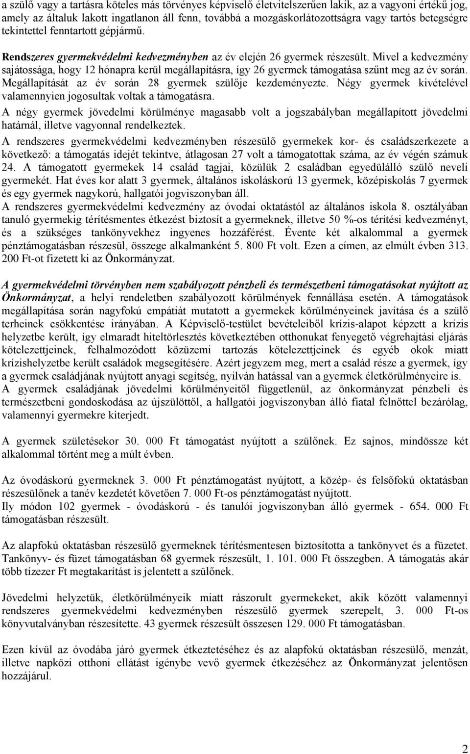 Mivel a kedvezmény sajátossága, hogy 12 hónapra kerül megállapításra, így 26 gyermek támogatása szűnt meg az év során. Megállapítását az év során 28 gyermek szülője kezdeményezte.