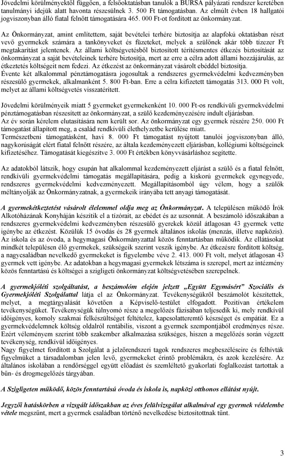 Az Önkormányzat, amint említettem, saját bevételei terhére biztosítja az alapfokú oktatásban részt vevő gyermekek számára a tankönyveket és füzeteket, melyek a szülőnek akár több tízezer Ft