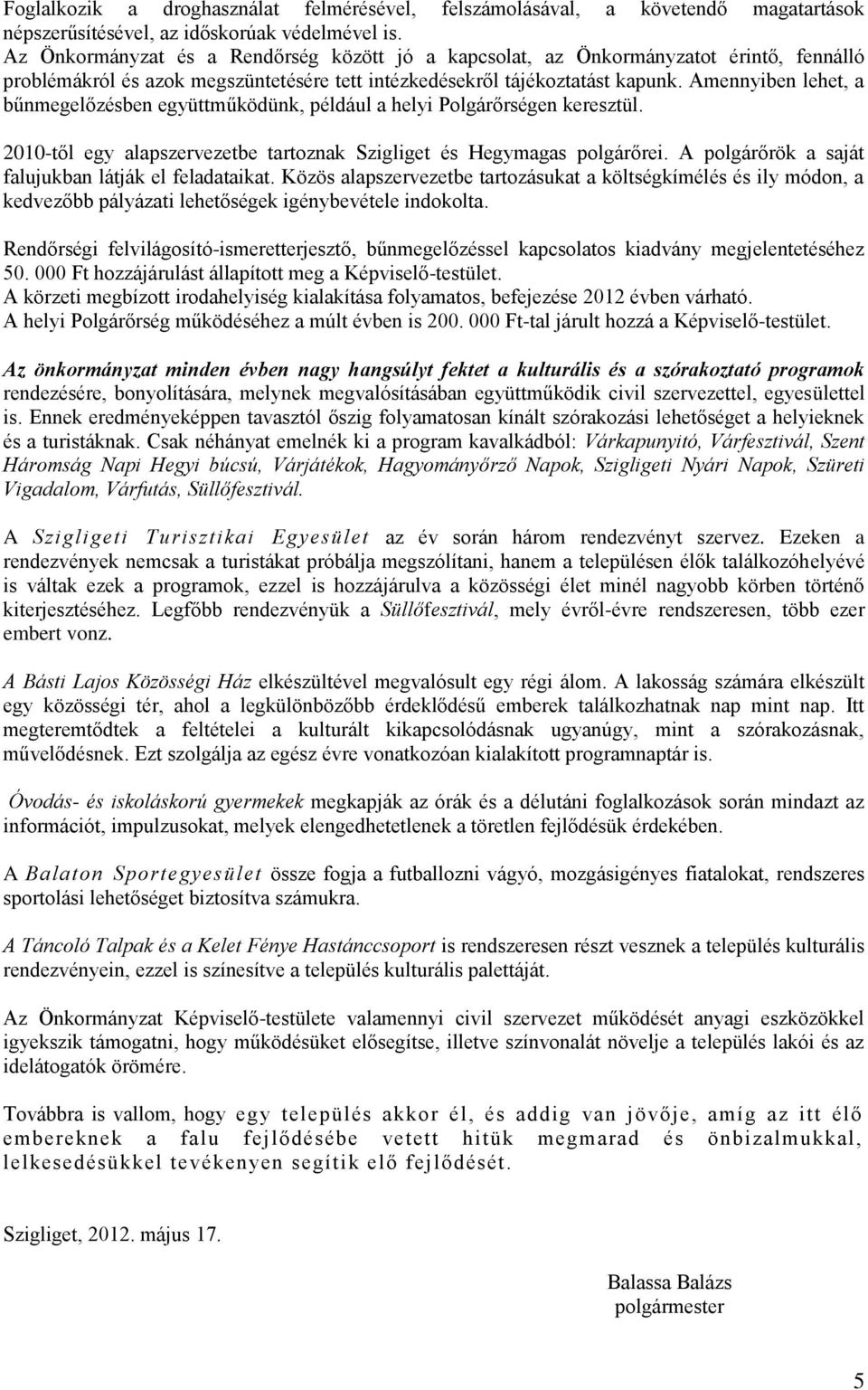 Amennyiben lehet, a bűnmegelőzésben együttműködünk, például a helyi Polgárőrségen keresztül. 2010-től egy alapszervezetbe tartoznak Szigliget és Hegymagas polgárőrei.