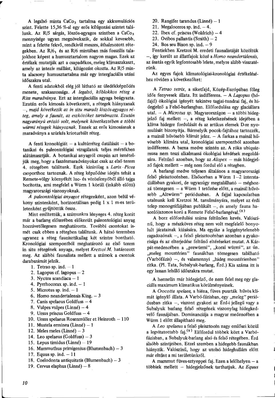 Az R/61 és az R/6 mintában más fosszilis talajokhoz képest a humusztartalom nagyon magas. Ezek az értékek mutatják azt a csapadékos, meleg klímaszakaszt, amely az intezív mállást, kilúgozást okozta.