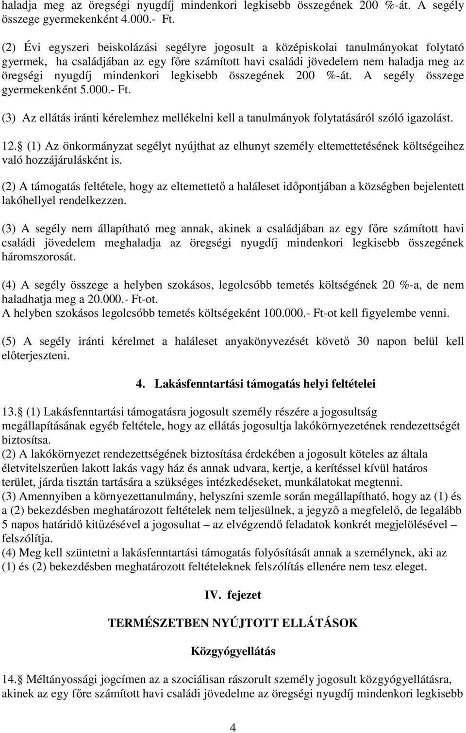 mindenkori legkisebb összegének 200 %-át. A segély összege gyermekenként 5.000.- Ft. (3) Az ellátás iránti kérelemhez mellékelni kell a tanulmányok folytatásáról szóló igazolást. 12.