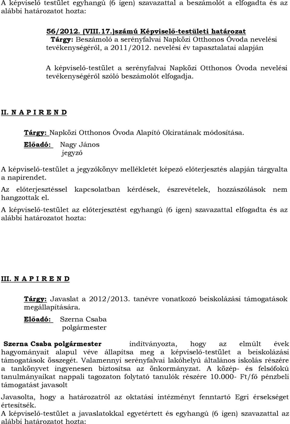 nevelési év tapasztalatai alapján A képviselő-testület a serényfalvai Napközi Otthonos Óvoda nevelési tevékenységéről szóló beszámolót elfogadja. II.