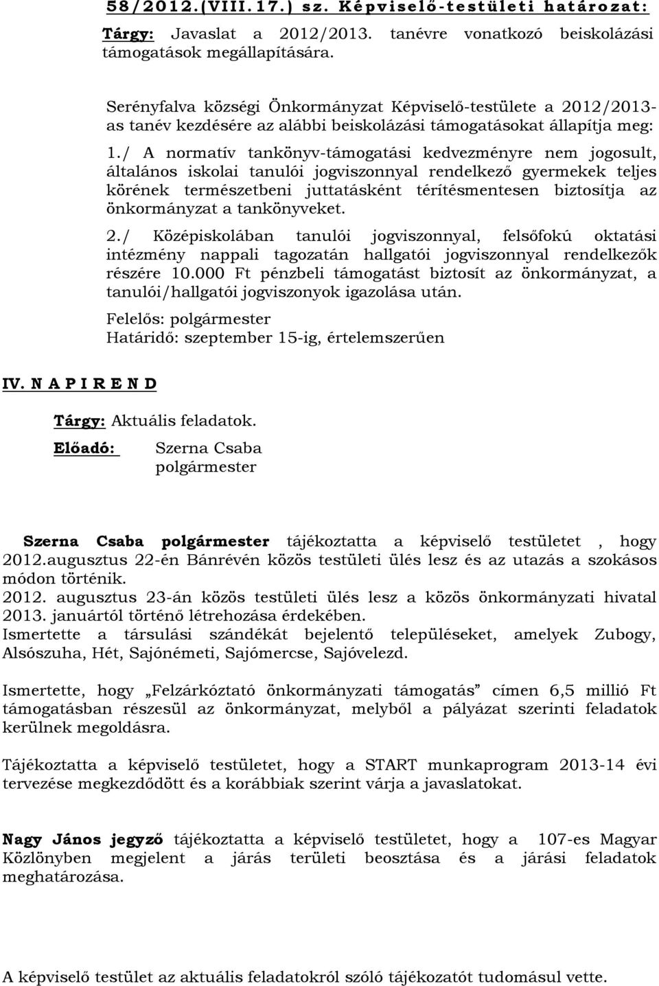 / A normatív tankönyv-támogatási kedvezményre nem jogosult, általános iskolai tanulói jogviszonnyal rendelkező gyermekek teljes körének természetbeni juttatásként térítésmentesen biztosítja az