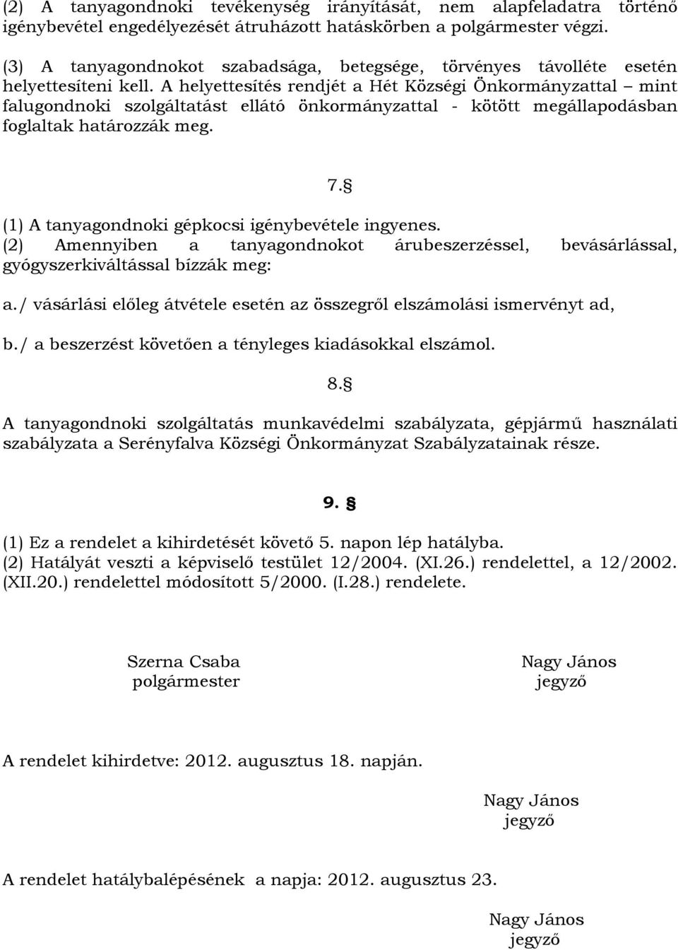 A helyettesítés rendjét a Hét Községi Önkormányzattal mint falugondnoki szolgáltatást ellátó önkormányzattal - kötött megállapodásban foglaltak határozzák meg. 7.