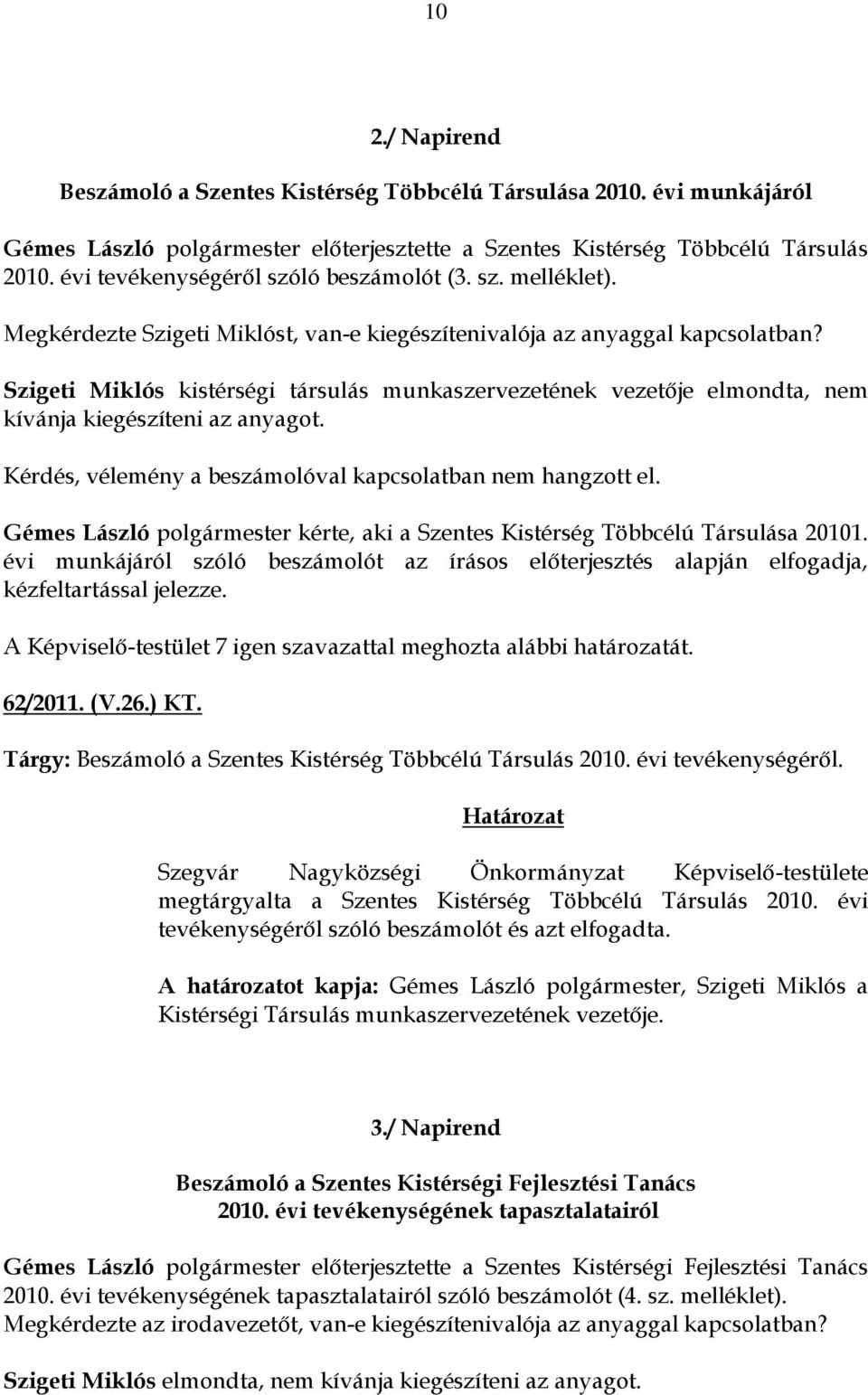 Szigeti Miklós kistérségi társulás munkaszervezetének vezetője elmondta, nem kívánja kiegészíteni az anyagot. Kérdés, vélemény a beszámolóval kapcsolatban nem hangzott el.