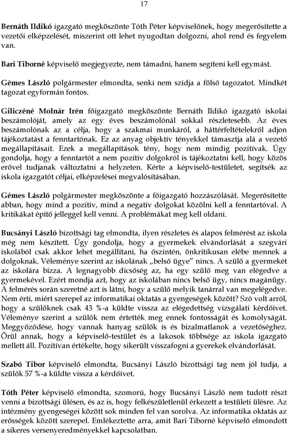 Giliczéné Molnár Irén főigazgató megköszönte Bernáth Ildikó igazgató iskolai beszámolóját, amely az egy éves beszámolónál sokkal részletesebb.