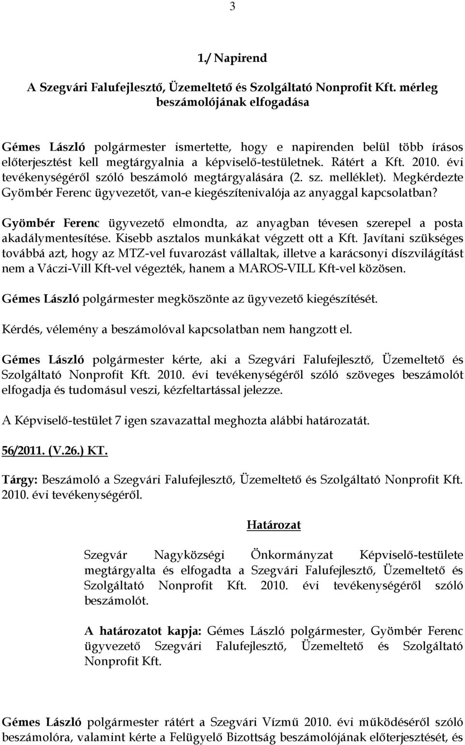 évi tevékenységéről szóló beszámoló megtárgyalására (2. sz. melléklet). Megkérdezte Gyömbér Ferenc ügyvezetőt, van-e kiegészítenivalója az anyaggal kapcsolatban?