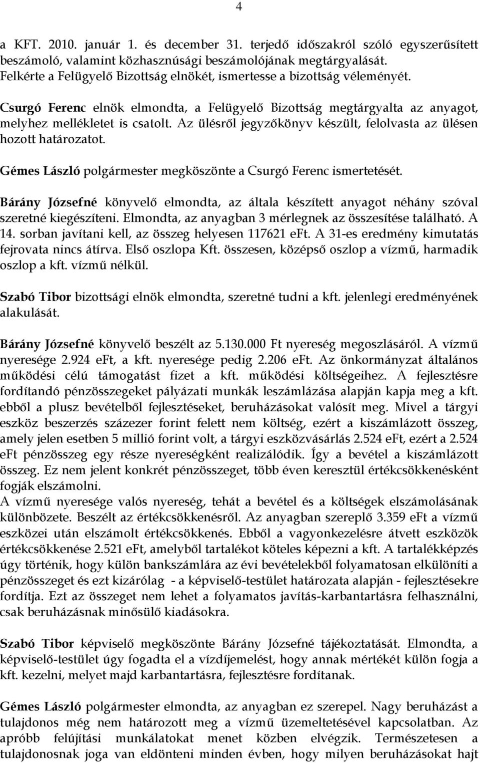 Az ülésről jegyzőkönyv készült, felolvasta az ülésen hozott határozatot. Gémes László polgármester megköszönte a Csurgó Ferenc ismertetését.