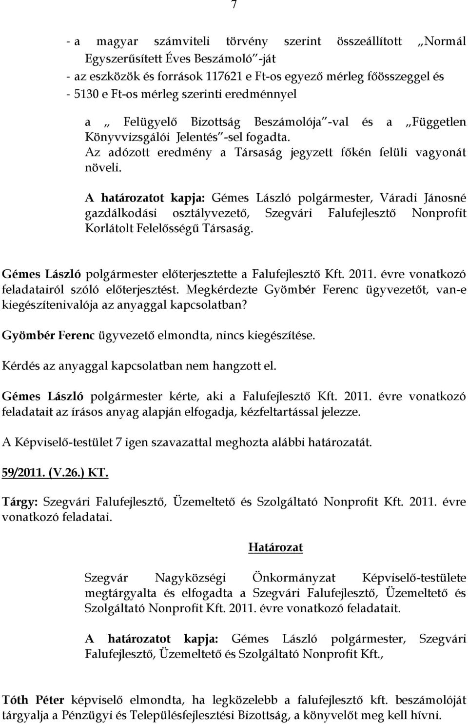 A határozatot kapja: Gémes László polgármester, Váradi Jánosné gazdálkodási osztályvezető, Szegvári Falufejlesztő Nonprofit Korlátolt Felelősségű Társaság.