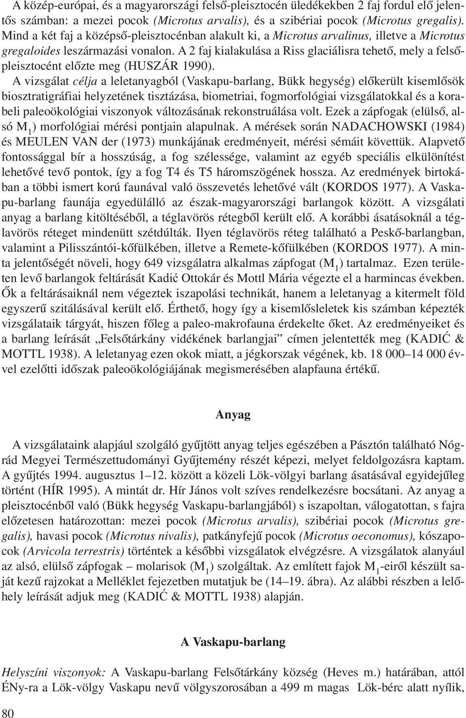 A 2 faj kialakulása a Riss glaciálisra tehetô, mely a felsôpleisztocént elôzte meg (HUSZÁR 1990).