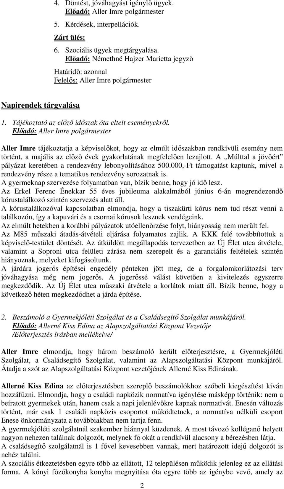 Aller Imre tájékoztatja a képviselőket, hogy az elmúlt időszakban rendkívüli esemény nem történt, a majális az előző évek gyakorlatának megfelelően lezajlott.