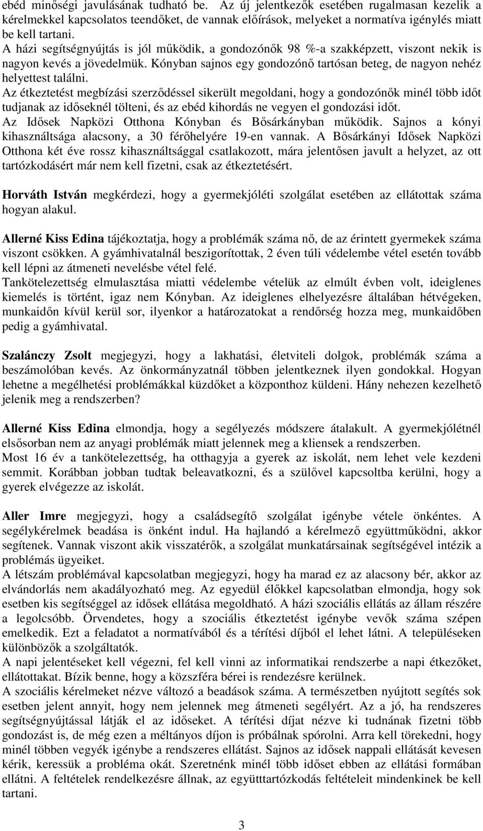 Az étkeztetést megbízási szerződéssel sikerült megoldani, hogy a gondozónők minél több időt tudjanak az időseknél tölteni, és az ebéd kihordás ne vegyen el gondozási időt.