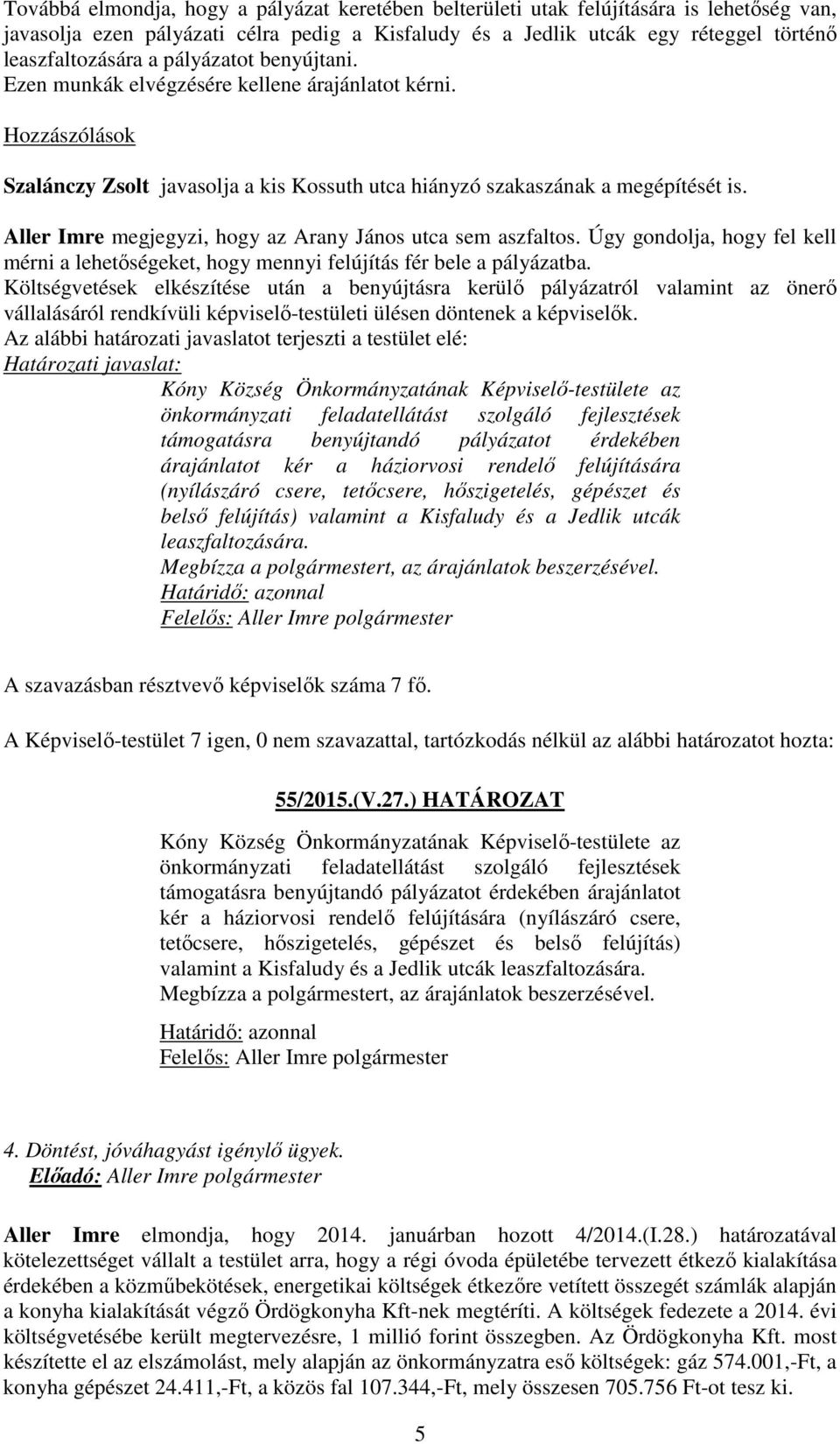 Aller Imre megjegyzi, hogy az Arany János utca sem aszfaltos. Úgy gondolja, hogy fel kell mérni a lehetőségeket, hogy mennyi felújítás fér bele a pályázatba.