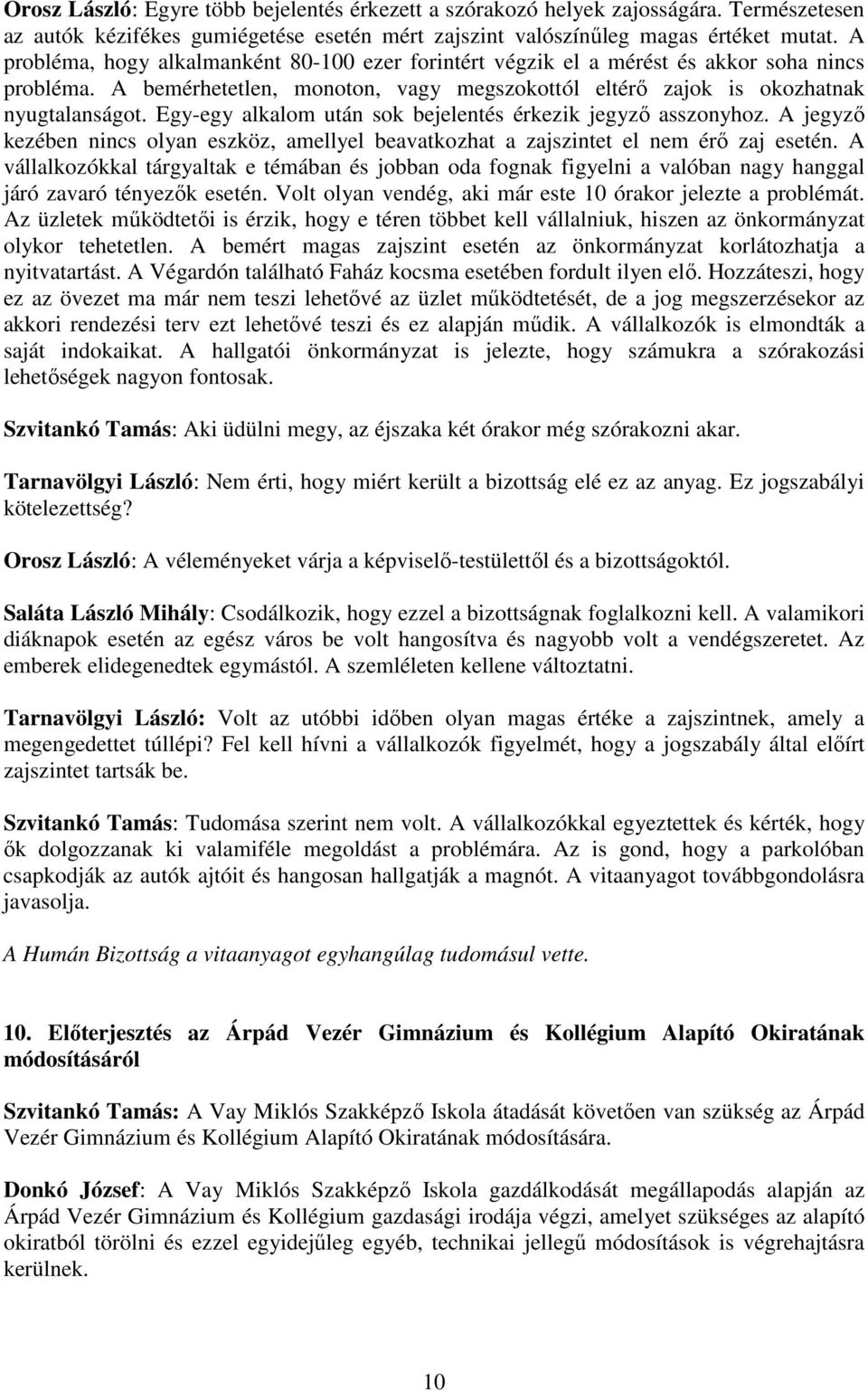 Egy-egy alkalom után sok bejelentés érkezik jegyzı asszonyhoz. A jegyzı kezében nincs olyan eszköz, amellyel beavatkozhat a zajszintet el nem érı zaj esetén.