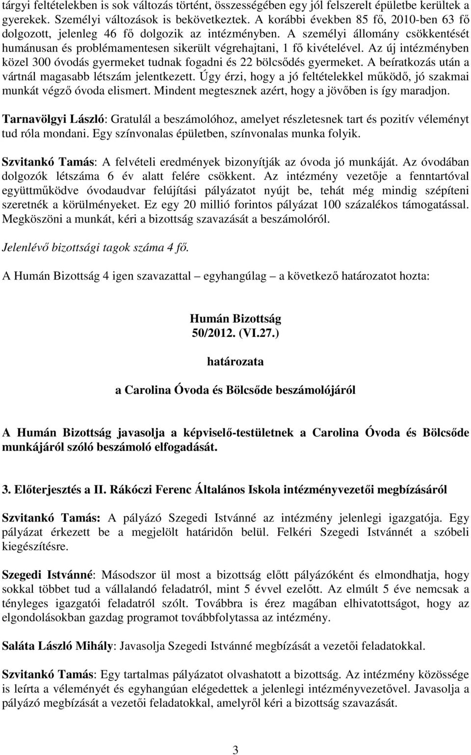 Az új intézményben közel 300 óvodás gyermeket tudnak fogadni és 22 bölcsıdés gyermeket. A beíratkozás után a vártnál magasabb létszám jelentkezett.