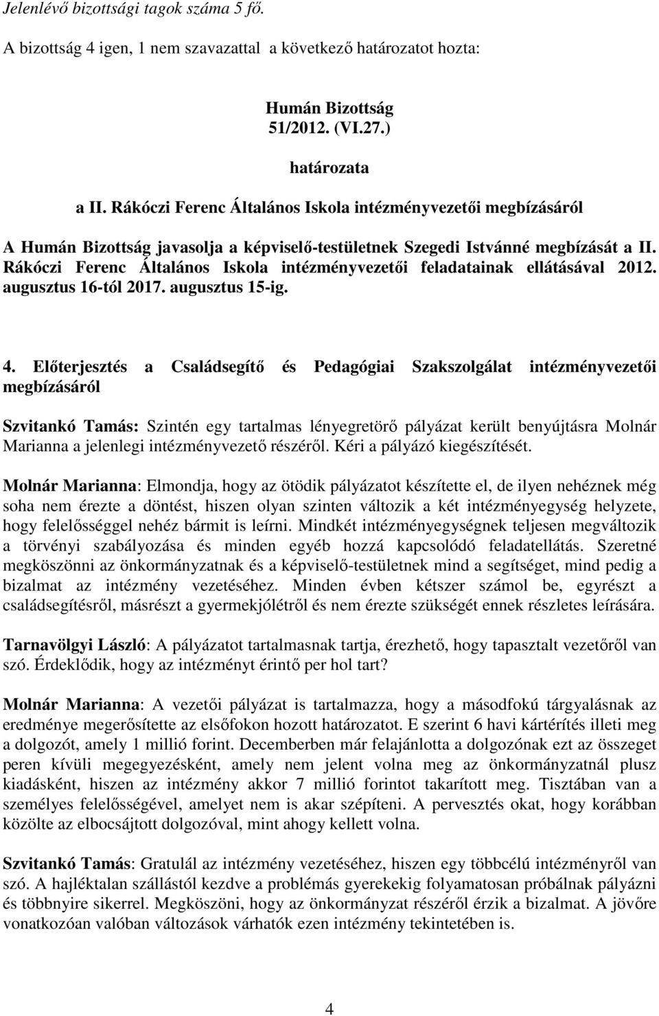 Rákóczi Ferenc Általános Iskola intézményvezetıi feladatainak ellátásával 2012. augusztus 16-tól 2017. augusztus 15-ig. 4.