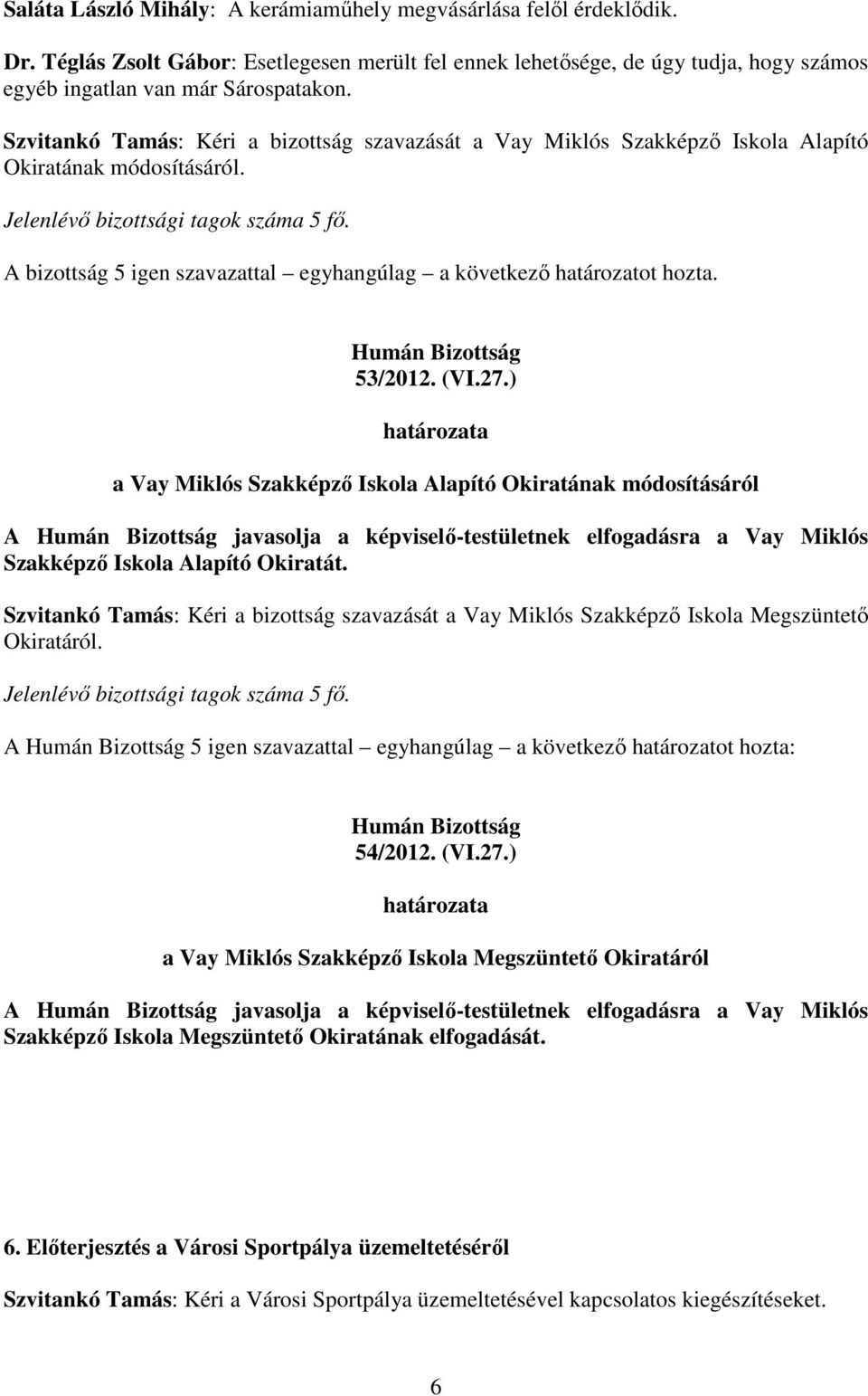 ) a Vay Miklós Szakképzı Iskola Alapító Okiratának módosításáról A javasolja a képviselı-testületnek elfogadásra a Vay Miklós Szakképzı Iskola Alapító Okiratát.