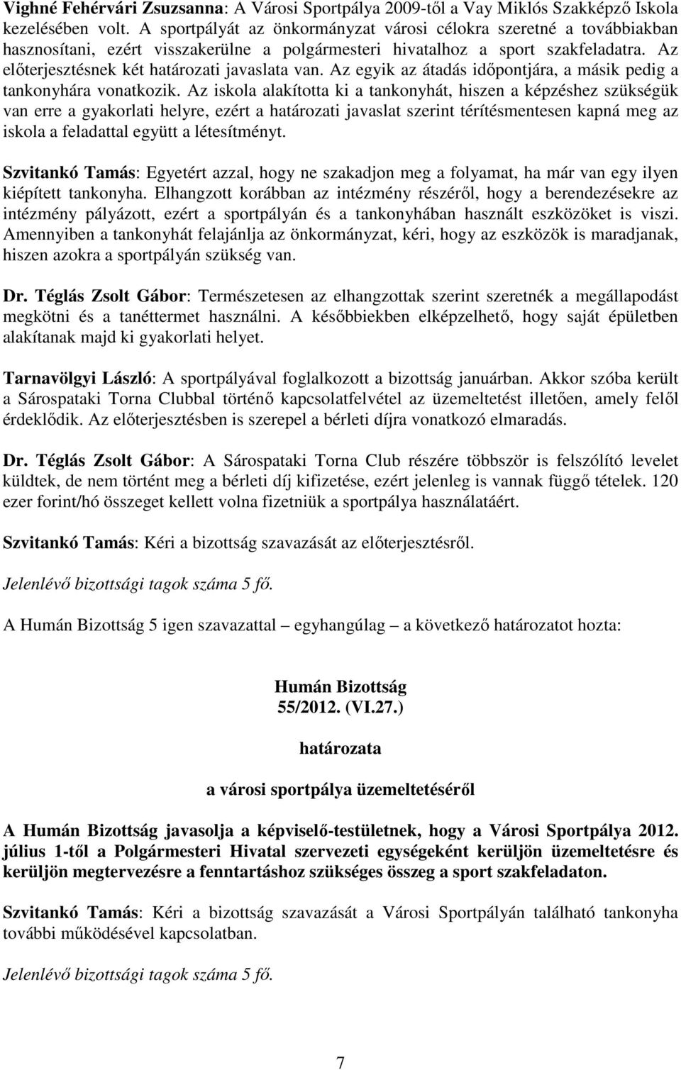 Az elıterjesztésnek két határozati javaslata van. Az egyik az átadás idıpontjára, a másik pedig a tankonyhára vonatkozik.