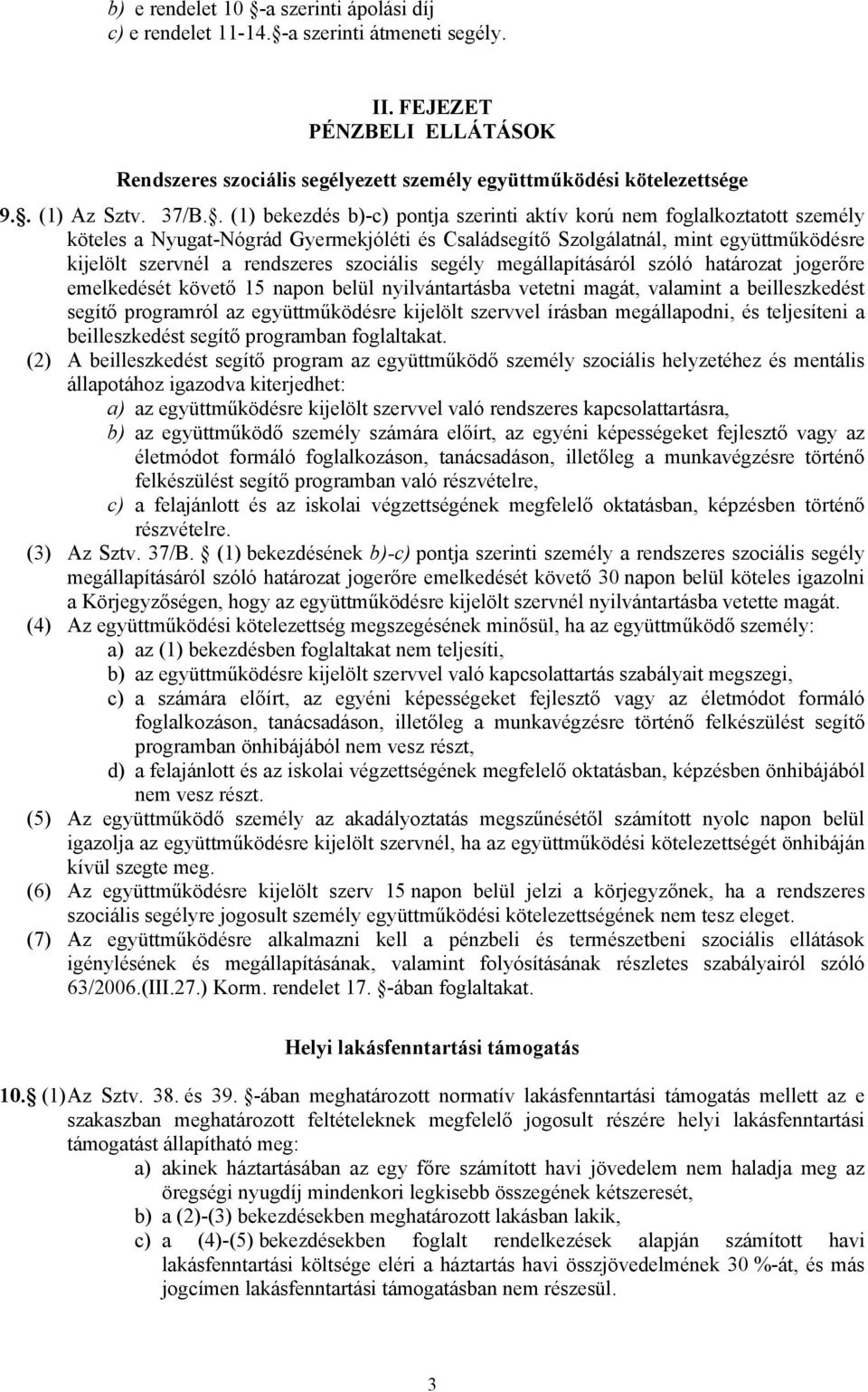 . (1) bekezdés b)-c) pontja szerinti aktív korú nem foglalkoztatott személy köteles a Nyugat-Nógrád Gyermekjóléti és Családsegítő Szolgálatnál, mint együttműködésre kijelölt szervnél a rendszeres