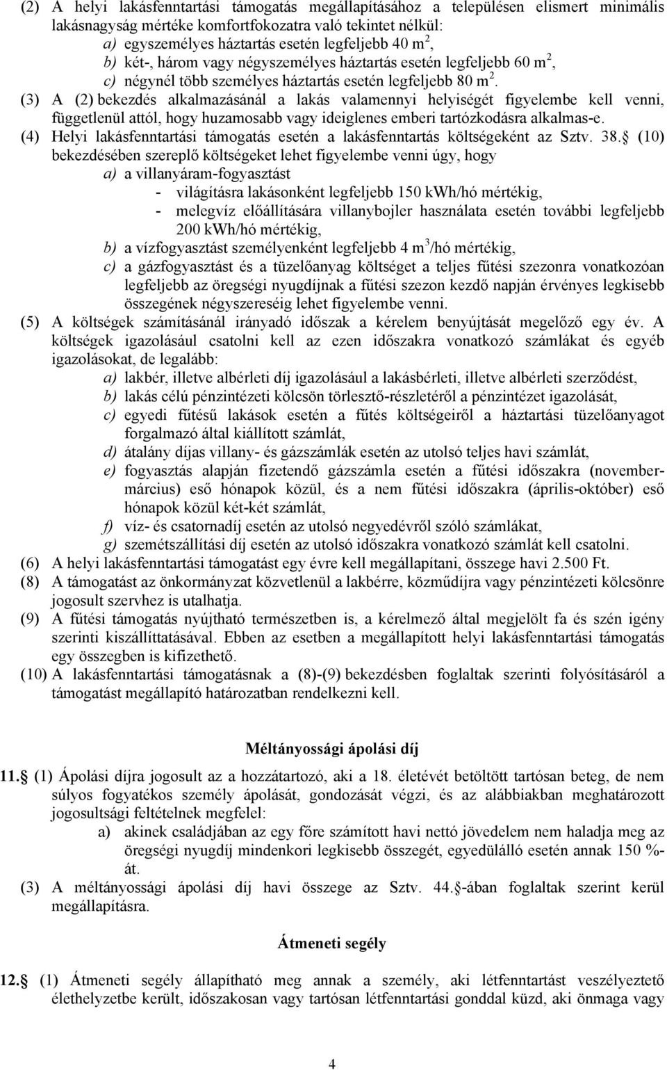 (3) A (2) bekezdés alkalmazásánál a lakás valamennyi helyiségét figyelembe kell venni, függetlenül attól, hogy huzamosabb vagy ideiglenes emberi tartózkodásra alkalmas-e.