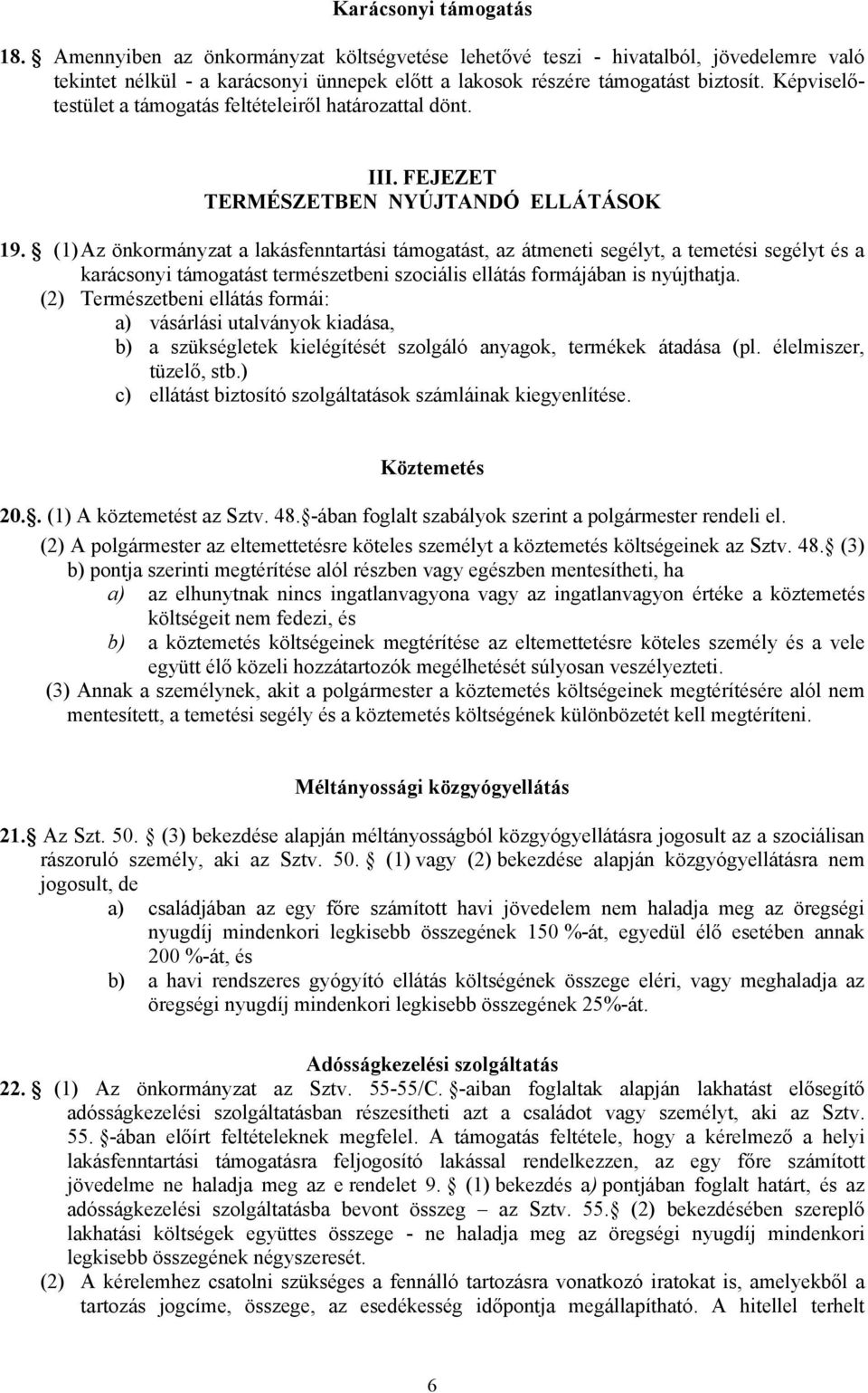 (1) Az önkormányzat a lakásfenntartási támogatást, az átmeneti segélyt, a temetési segélyt és a karácsonyi támogatást természetbeni szociális ellátás formájában is nyújthatja.