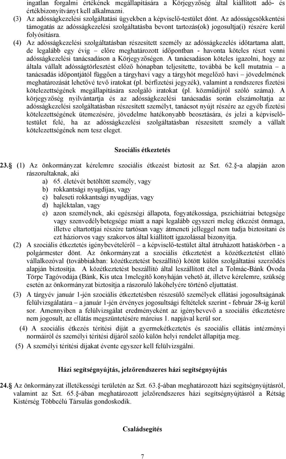 (4) Az adósságkezelési szolgáltatásban részesített személy az adósságkezelés időtartama alatt, de legalább egy évig előre meghatározott időpontban - havonta köteles részt venni adósságkezelési