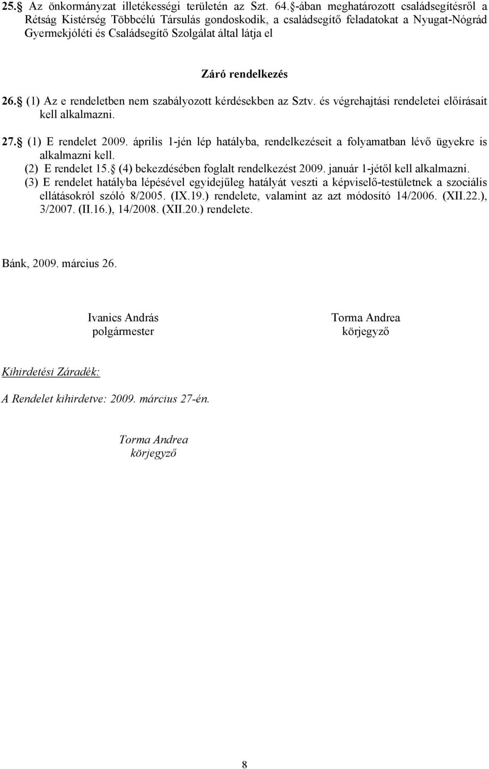 rendelkezés 26. (1) Az e rendeletben nem szabályozott kérdésekben az Sztv. és végrehajtási rendeletei előírásait kell alkalmazni. 27. (1) E rendelet 2009.