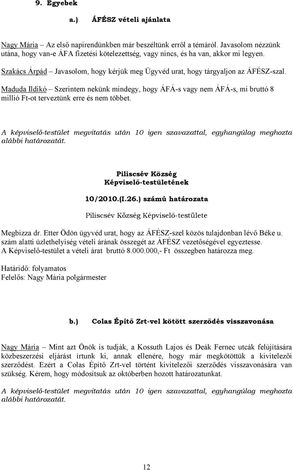 Maduda Ildikó Szerintem nekünk mindegy, hogy ÁFÁ-s vagy nem ÁFÁ-s, mi bruttó 8 millió Ft-ot terveztünk erre és nem többet.