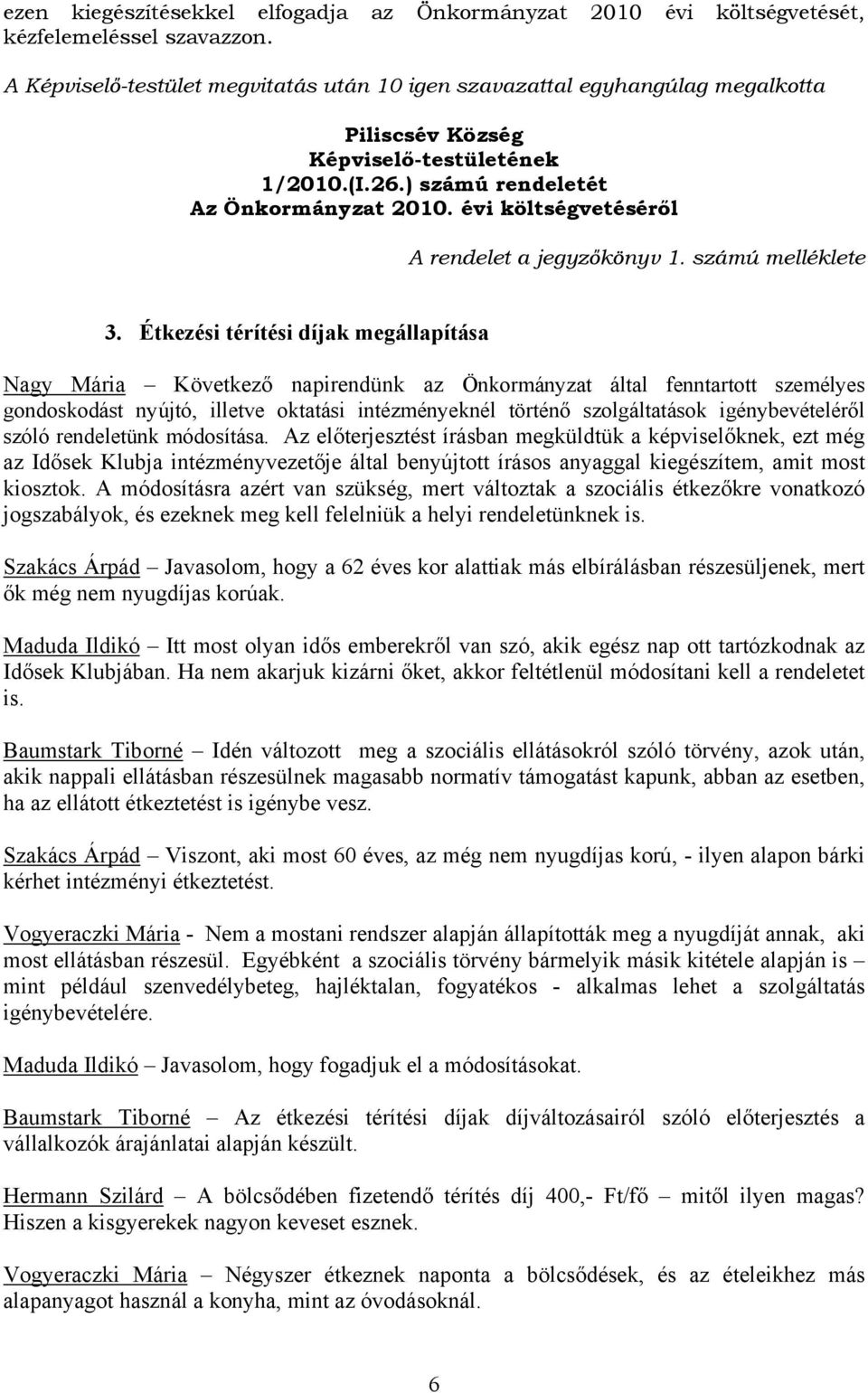 Étkezési térítési díjak megállapítása Nagy Mária Következő napirendünk az Önkormányzat által fenntartott személyes gondoskodást nyújtó, illetve oktatási intézményeknél történő szolgáltatások