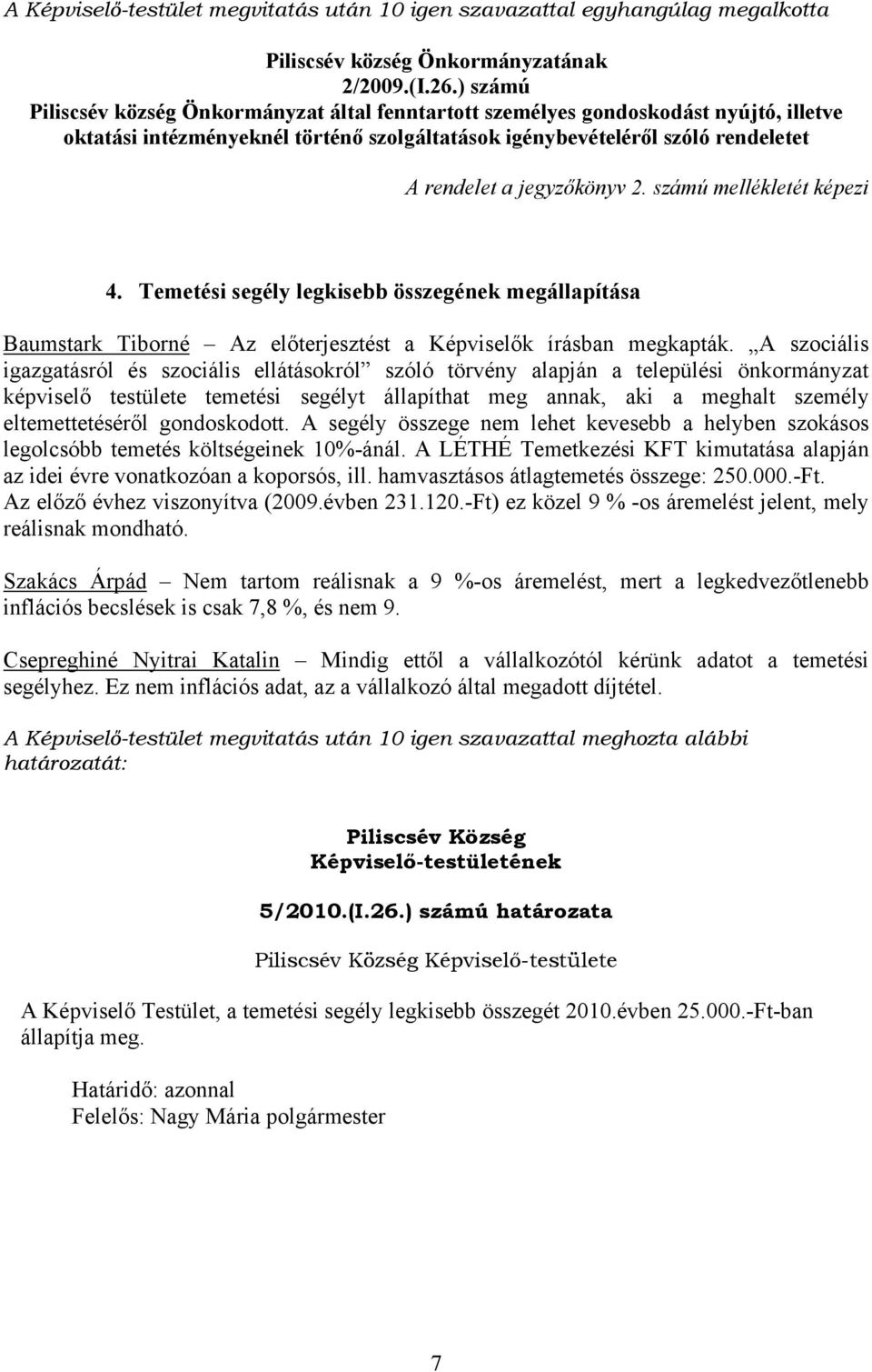 jegyzőkönyv 2. számú mellékletét képezi 4. Temetési segély legkisebb összegének megállapítása Baumstark Tiborné Az előterjesztést a Képviselők írásban megkapták.