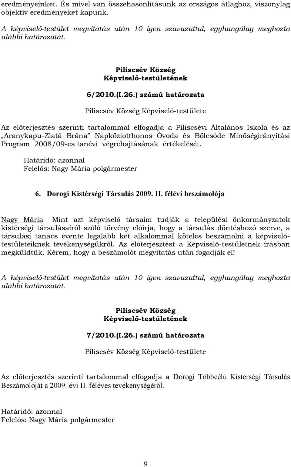 ) számú határozata Képviselő-testülete Az előterjesztés szerinti tartalommal elfogadja a Piliscsévi Általános Iskola és az Aranykapu-Zlatá Brána Napköziotthonos Óvoda és Bölcsőde Minőségirányítási