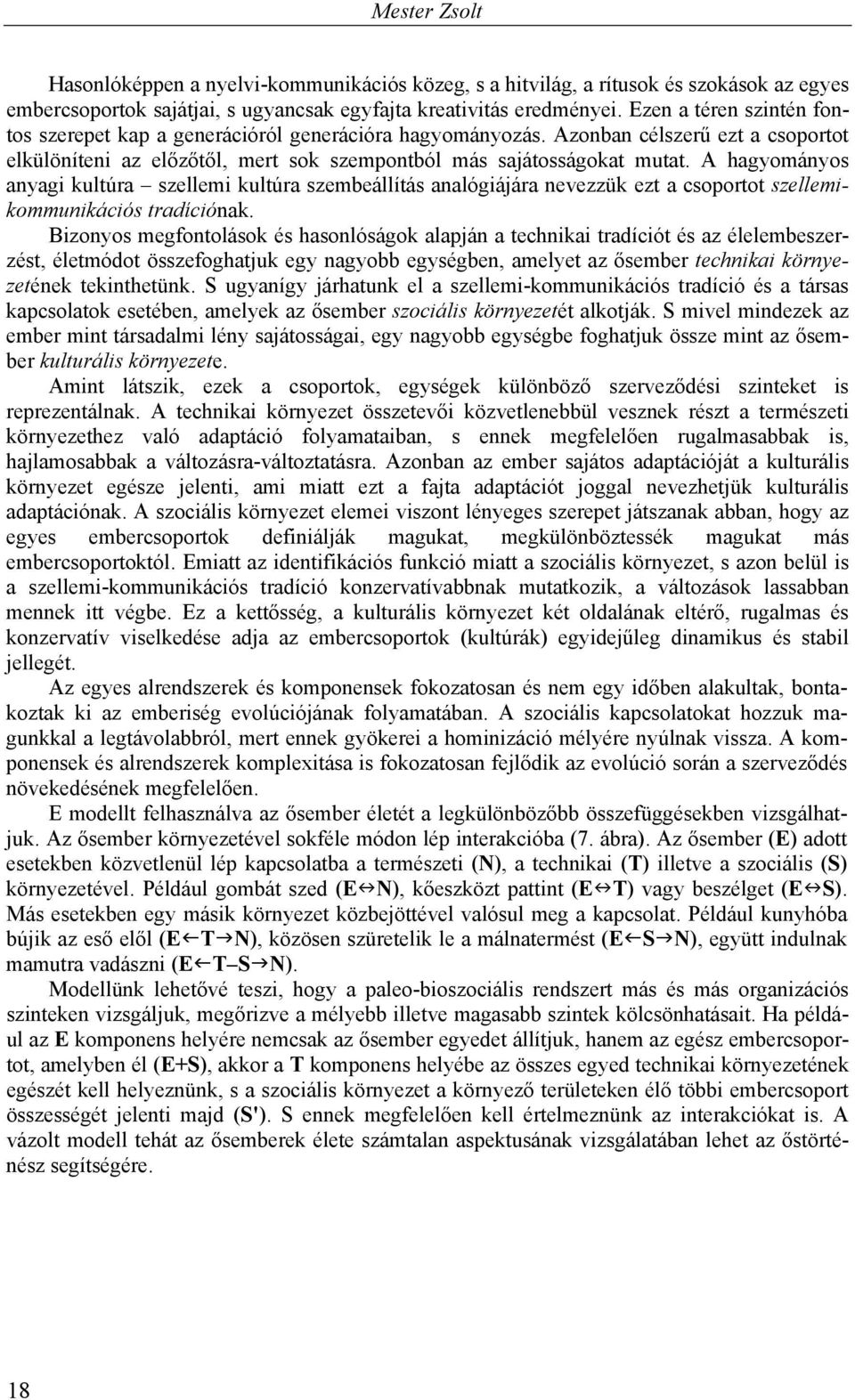 A hagyományos anyagi kultúra szellemi kultúra szembeállítás analógiájára nevezzük ezt a csoportot szellemikommunikációs tradíciónak.